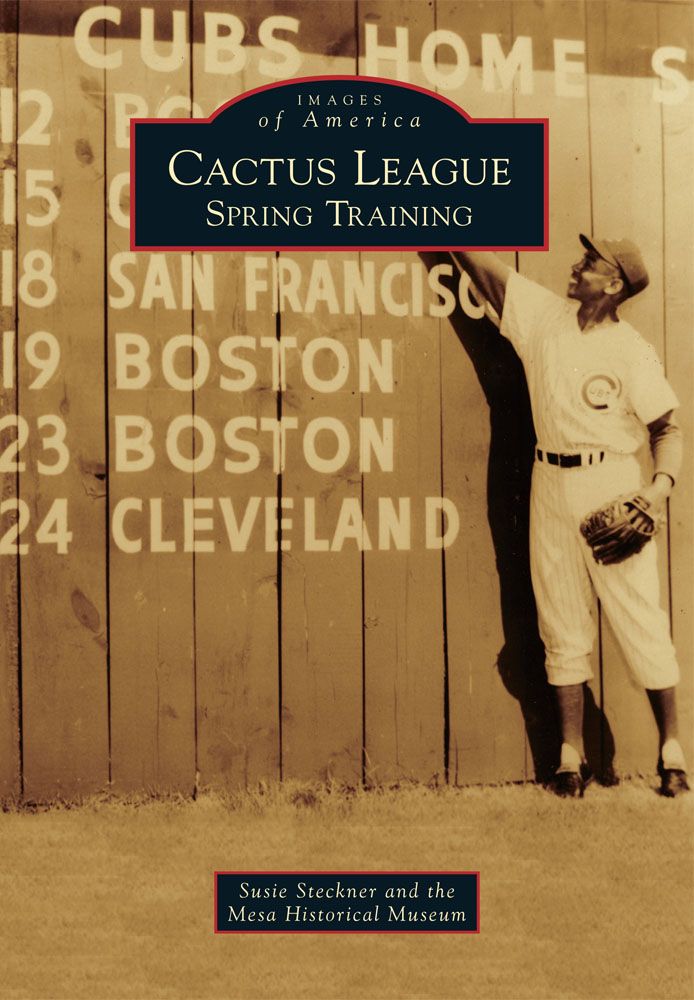 "Cactus League: Spring Training" offers an up close look at the birth and evolution of Spring Training in Arizona. 2012, Arcadia Publishing, by author Susie Steckner "Cactus League: Spring Training" offers an up close look at the birth and evolution of Spring Training in Arizona. 2012, Arcadia Publishing, by author Susie Steckner