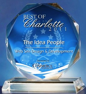 The Idea People in Charlotte, NC recognized as a "Best of Charlotte for 2011" in the web design and website development categories by the US Commerce Association. The Idea People in Charlotte, NC recognized as a "Best of Charlotte for 2011" in the web design and website development categories by the US Commerce Association.